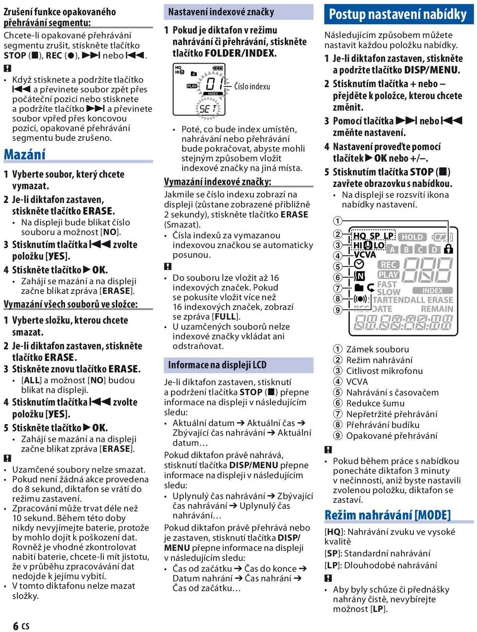 bude zrušeno. Mazání 1 Vyberte soubor, který chcete vymazat. 2 Je-li diktafon zastaven, stiskněte tlačítko ERASE. Na displeji bude blikat číslo souboru a možnost [NO].