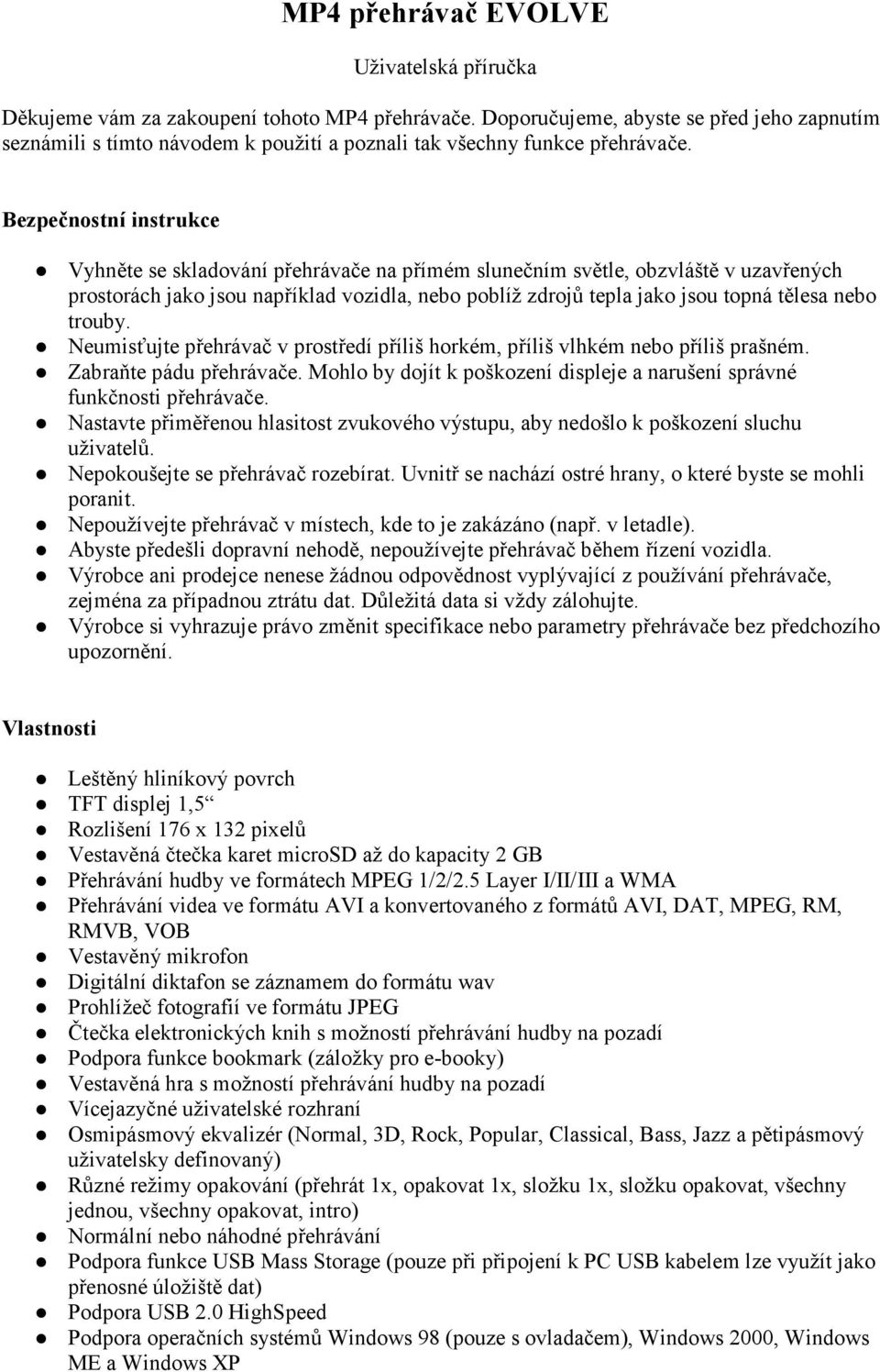 Bezpečnostní instrukce Vyhněte se skladování přehrávače na přímém slunečním světle, obzvláště v uzavřených prostorách jako jsou například vozidla, nebo poblíž zdrojů tepla jako jsou topná tělesa nebo