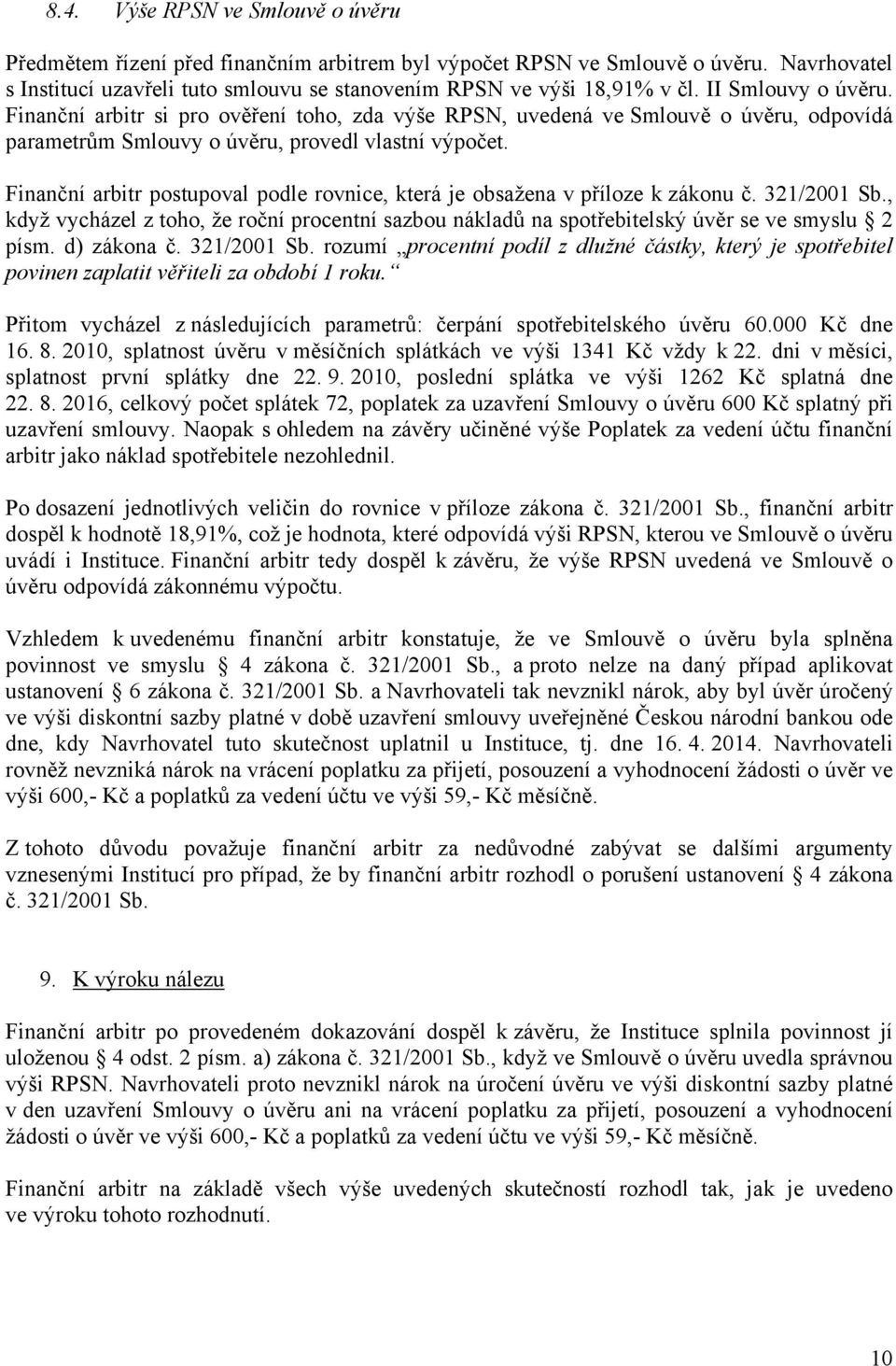 Finanční arbitr postupoval podle rovnice, která je obsažena v příloze k zákonu č. 321/2001 Sb., když vycházel z toho, že roční procentní sazbou nákladů na spotřebitelský úvěr se ve smyslu 2 písm.