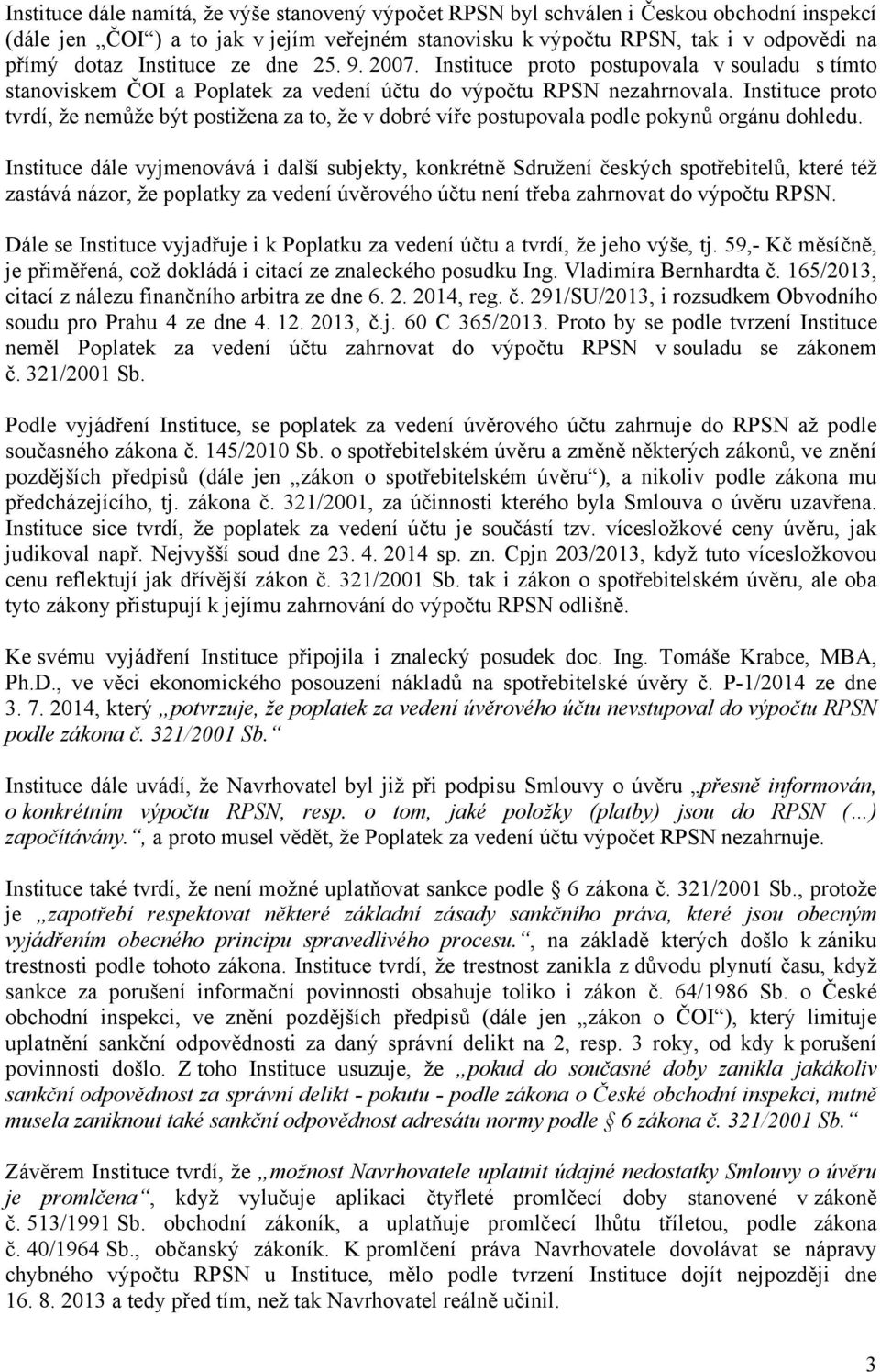 Instituce proto tvrdí, že nemůže být postižena za to, že v dobré víře postupovala podle pokynů orgánu dohledu.