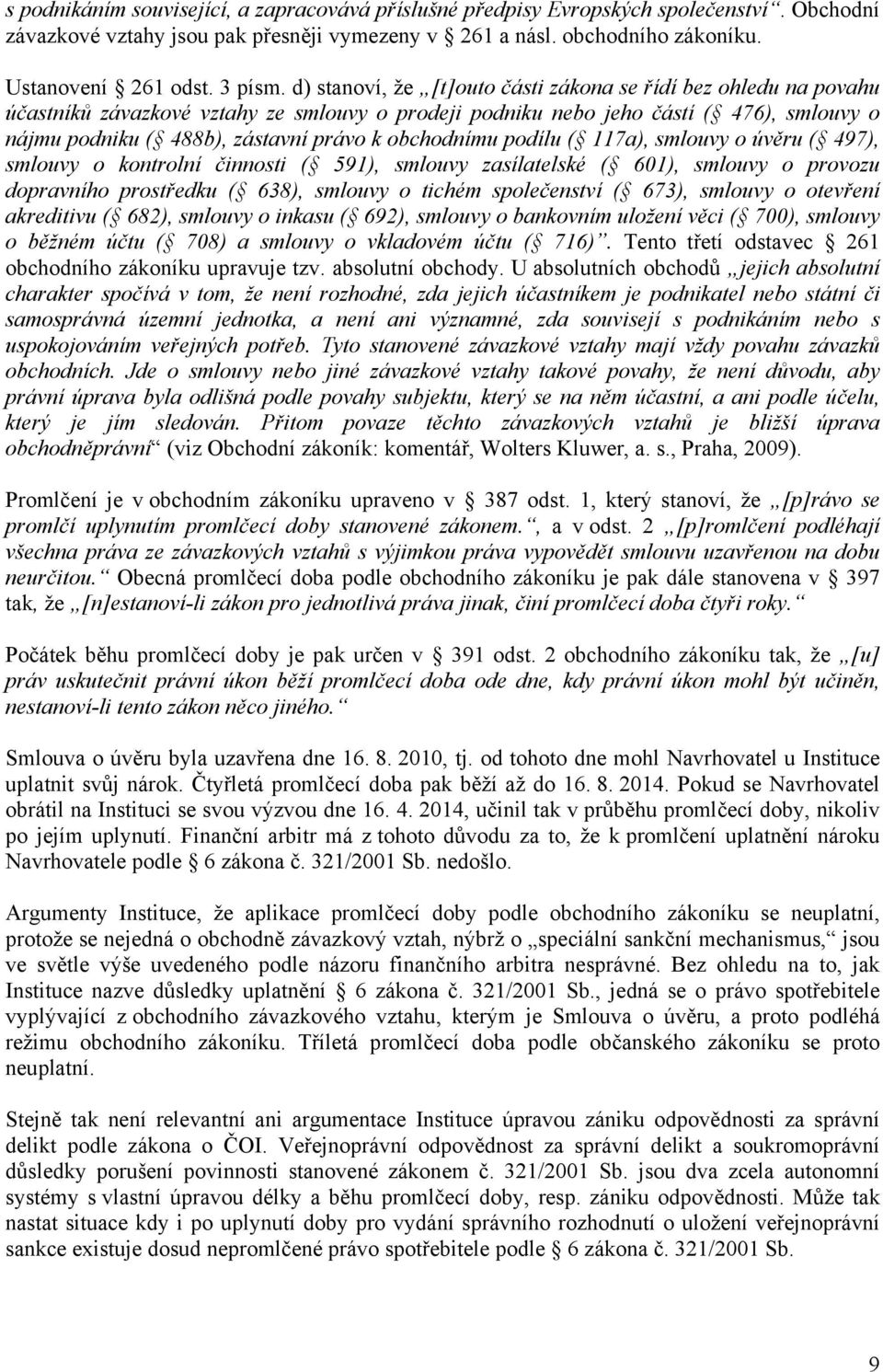 obchodnímu podílu ( 117a), smlouvy o úvěru ( 497), smlouvy o kontrolní činnosti ( 591), smlouvy zasílatelské ( 601), smlouvy o provozu dopravního prostředku ( 638), smlouvy o tichém společenství (