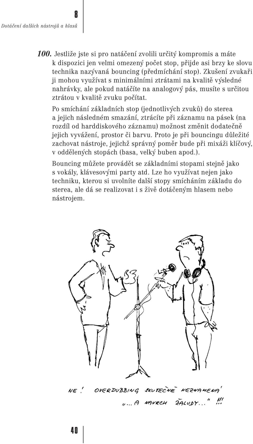 Zku ení zvuka i ji mohou vyuæívat s minimálními ztrátami na kvalitê vÿsledné nahrávky, ale pokud natáçíte na analogovÿ pás, musíte s urçitou ztrátou v kvalitê zvuku poçítat.