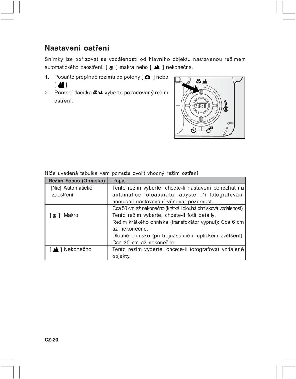 Níže uvedená tabulka vám pomùže zvolit vhodný režim ostøení: Režim Focus (Ohnisko) Popis [Nic] Automatické Tento režim vyberte, chcete-li nastavení ponechat na zaostøení automatice fotoaparátu,