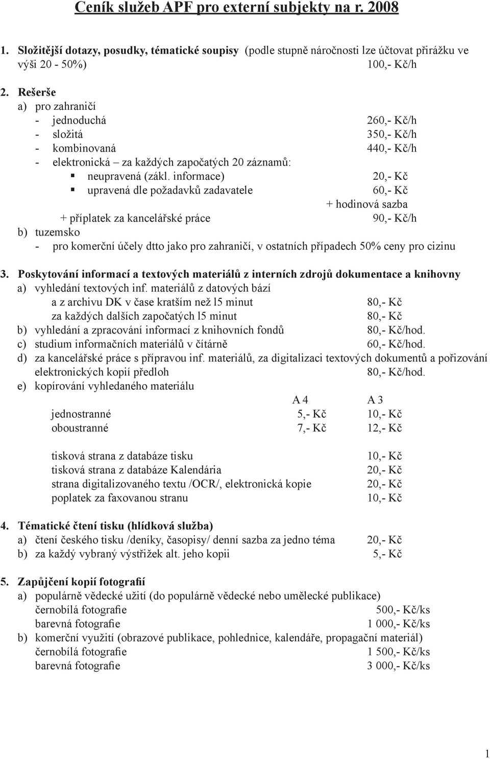 informace) 20,- Kč upravená dle požadavků zadavatele 60,- Kč + hodinová sazba + příplatek za kancelářské práce 90,- Kč/h b) tuzemsko - pro komerční účely dtto jako pro zahraničí, v ostatních