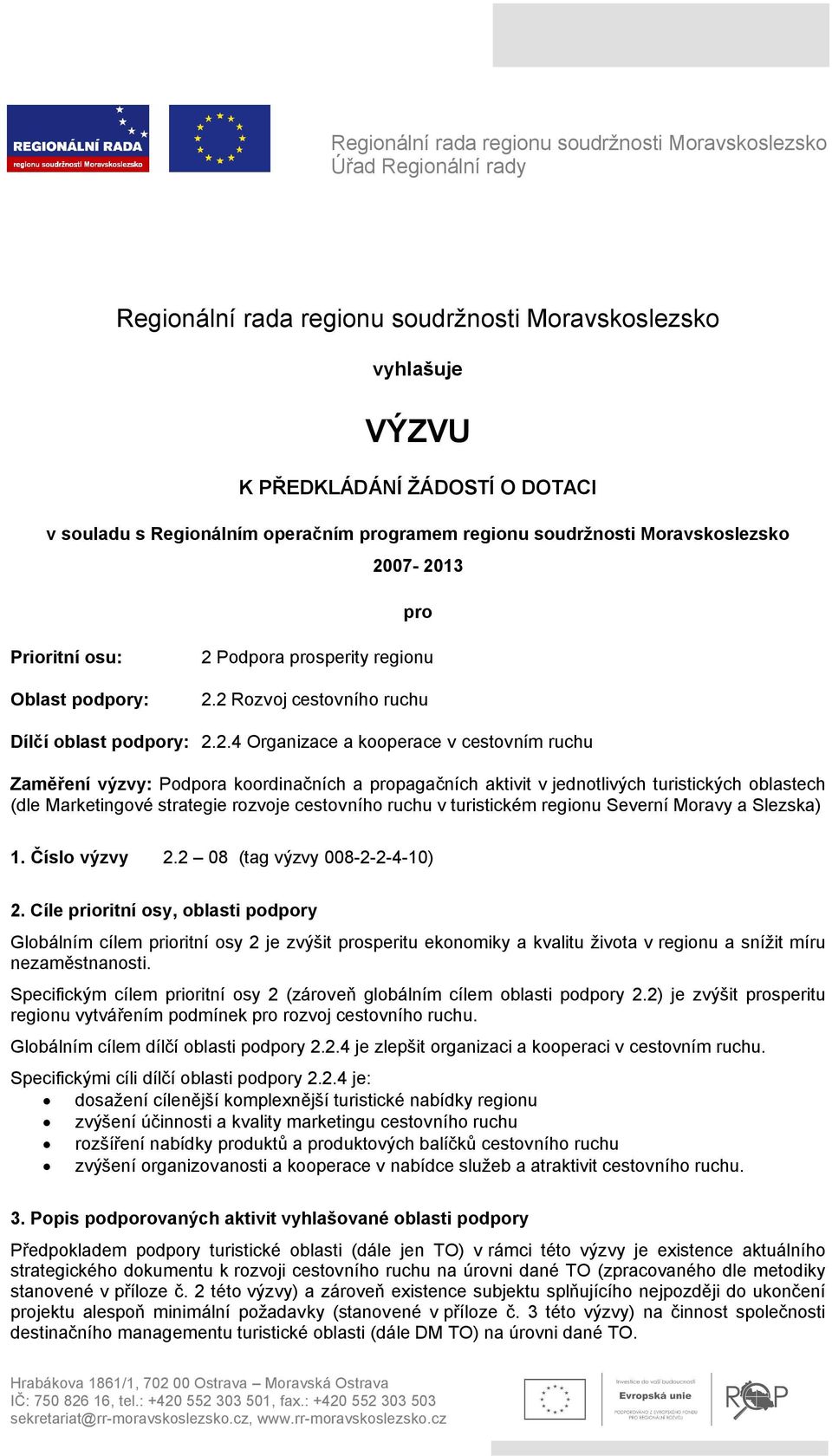 07-2013 pro Prioritní osu: Oblast podpory: 2 Podpora prosperity regionu 2.2 Rozvoj cestovního ruchu Dílčí oblast podpory: 2.2.4 Organizace a kooperace v cestovním ruchu Zaměření výzvy: Podpora