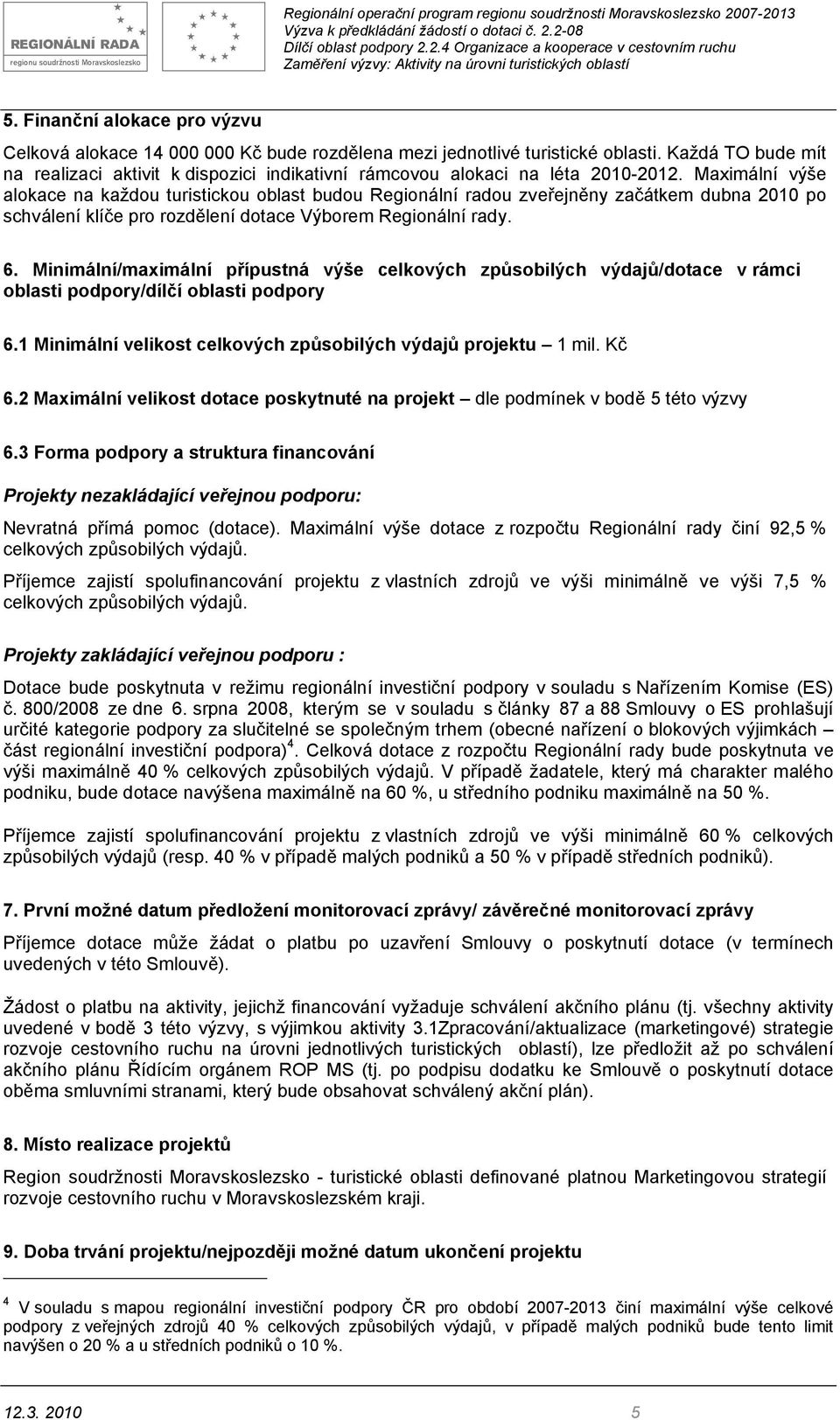 Maximální výše alokace na každou turistickou oblast budou Regionální radou zveřejněny začátkem dubna 2010 po schválení klíče pro rozdělení dotace Výborem Regionální rady. 6.