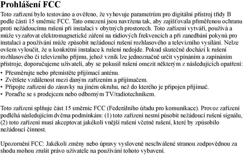 Toto zařízení vytváří, používá a může vyzařovat elektromagnetické záření na rádiových frekvencích a při zanedbání pokynů pro instalaci a používání může způsobit nežádoucí rušení rozhlasového a