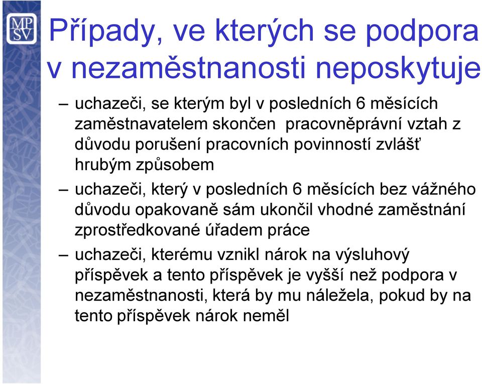 měsících bez vážného důvodu opakovaně sám ukončil vhodné zaměstnání zprostředkované úřadem práce uchazeči, kterému vznikl nárok