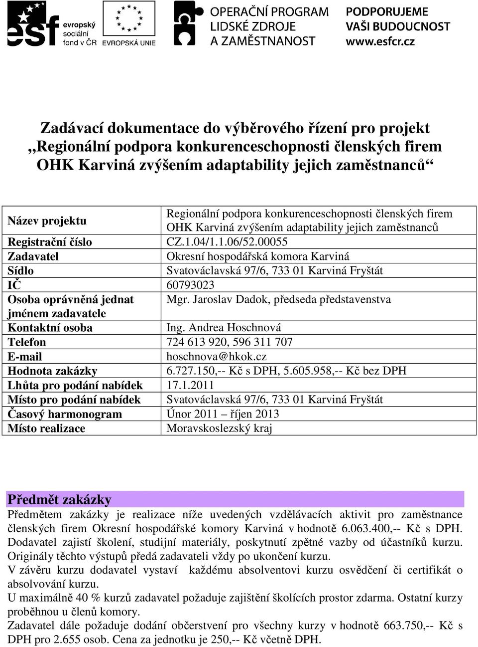 00055 Zadavatel Okresní hospodářská komora Karviná Sídlo Svatováclavská 97/6, 733 01 Karviná Fryštát IČ 60793023 Osoba oprávněná jednat Mgr.