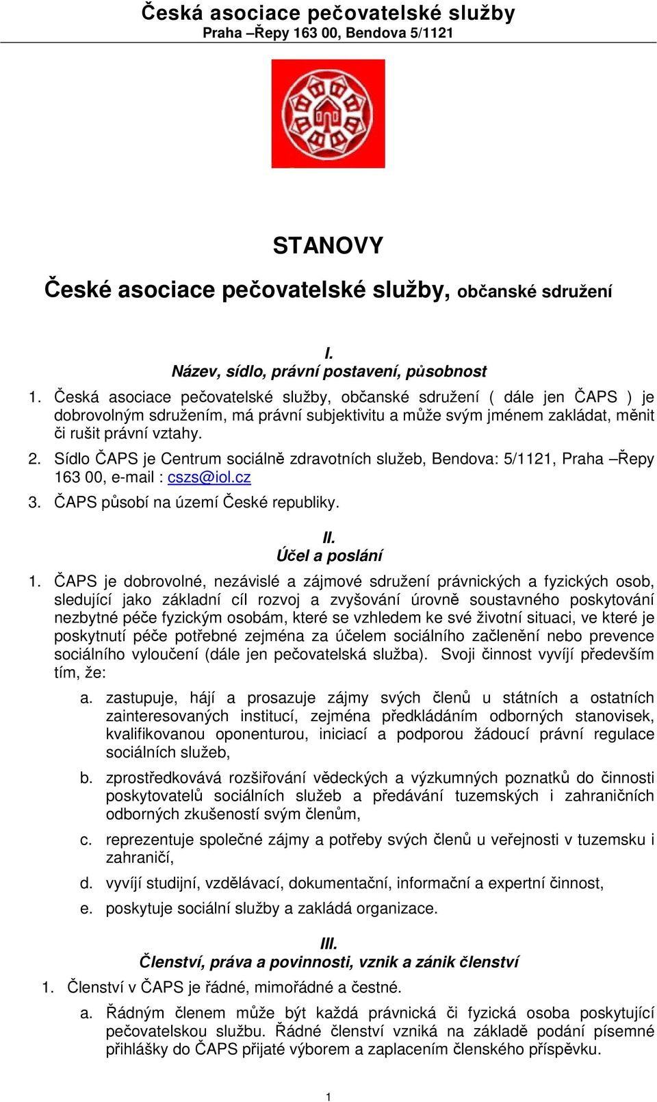 Sídlo ČAPS je Centrum sociálně zdravotních služeb, Bendova: 5/1121, Praha Řepy 163 00, e-mail : cszs@iol.cz 3. ČAPS působí na území České republiky. II. Účel a poslání 1.