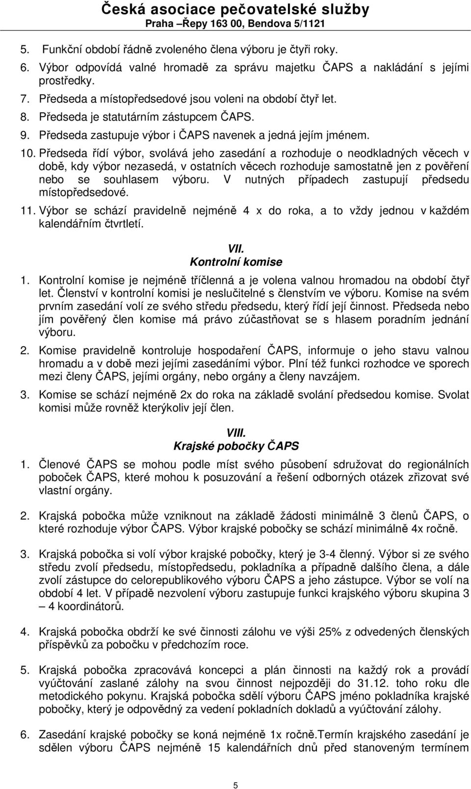 Předseda řídí výbor, svolává jeho zasedání a rozhoduje o neodkladných věcech v době, kdy výbor nezasedá, v ostatních věcech rozhoduje samostatně jen z pověření nebo se souhlasem výboru.