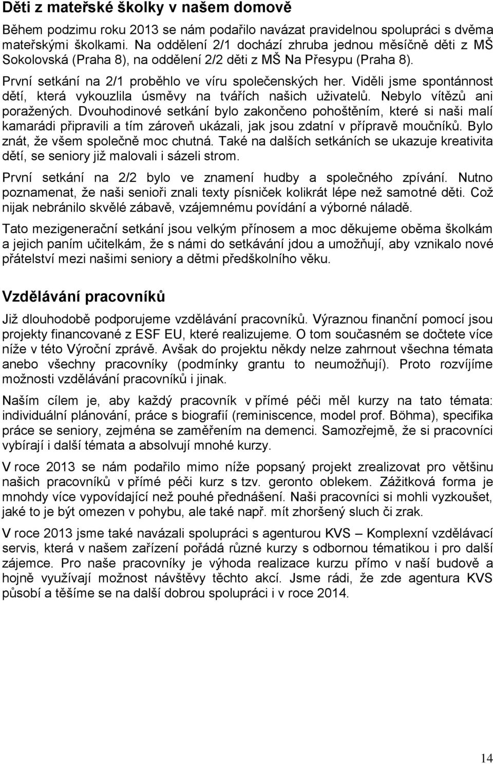 Viděli jsme spontánnost dětí, která vykouzlila úsměvy na tvářích našich uživatelů. Nebylo vítězů ani poražených.