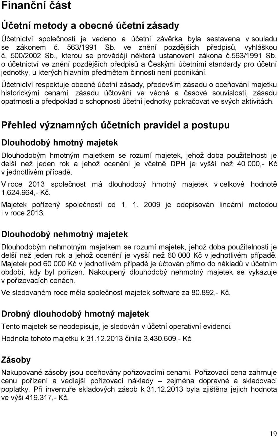 o účetnictví ve znění pozdějších předpisů a Českými účetními standardy pro účetní jednotky, u kterých hlavním předmětem činnosti není podnikání.