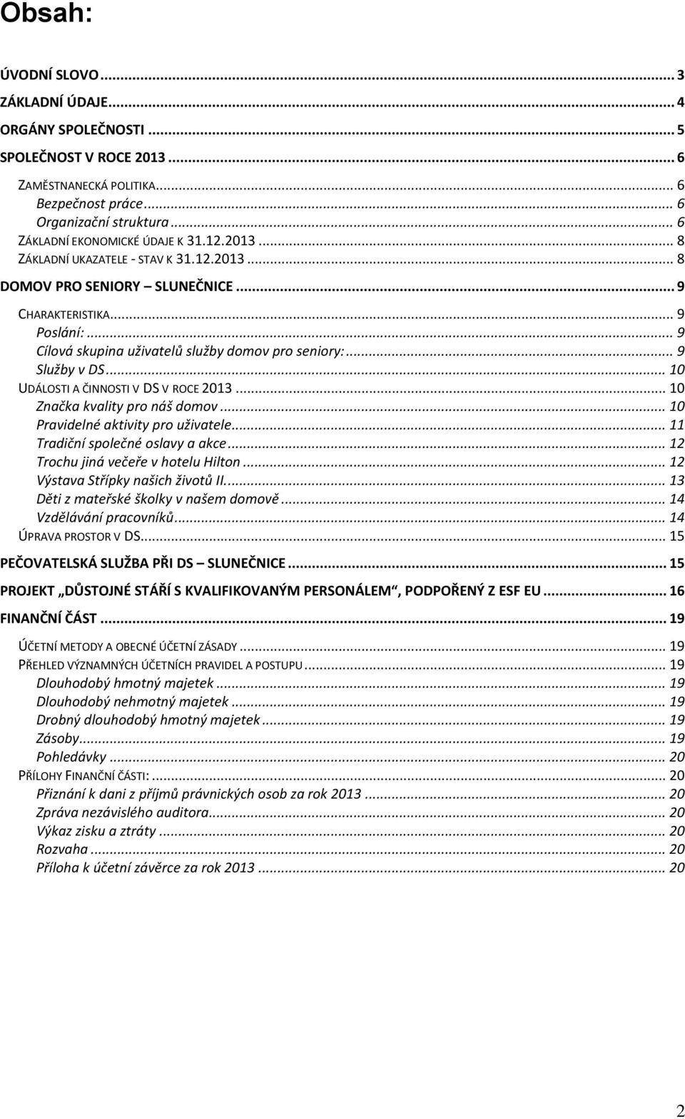 .. 9 Cílová skupina uživatelů služby domov pro seniory:... 9 Služby v DS... 10 UDÁLOSTI A ČINNOSTI V DS V ROCE 2013... 10 Značka kvality pro náš domov... 10 Pravidelné aktivity pro uživatele.