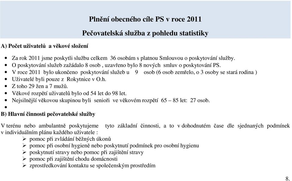 V roce 2011 bylo ukončeno poskytování služeb u 9 osob (6 osob zemřelo, o 3 osoby se stará rodina ) Uživatelé byli pouze z Rokytnice v O.h. Z toho 29 žen a 7 mužů.