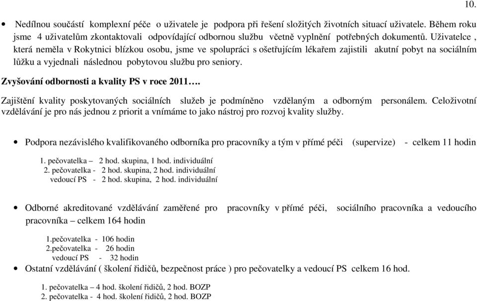 Uživatelce, která neměla v Rokytnici blízkou osobu, jsme ve spolupráci s ošetřujícím lékařem zajistili akutní pobyt na sociálním lůžku a vyjednali následnou pobytovou službu pro seniory.