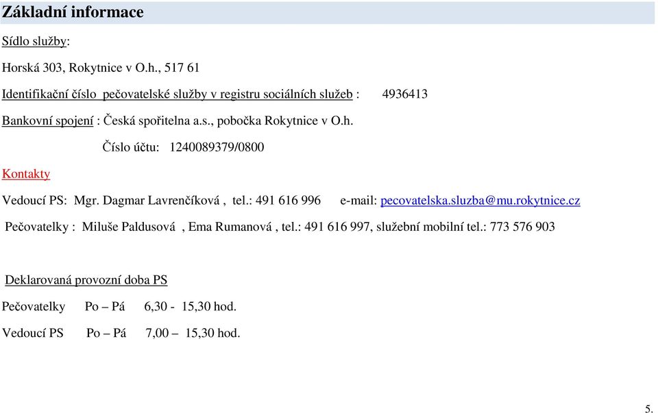 h. Číslo účtu: 1240089379/0800 Kontakty Vedoucí PS: Mgr. Dagmar Lavrenčíková, tel.: 491 616 996 e-mail: pecovatelska.sluzba@mu.rokytnice.