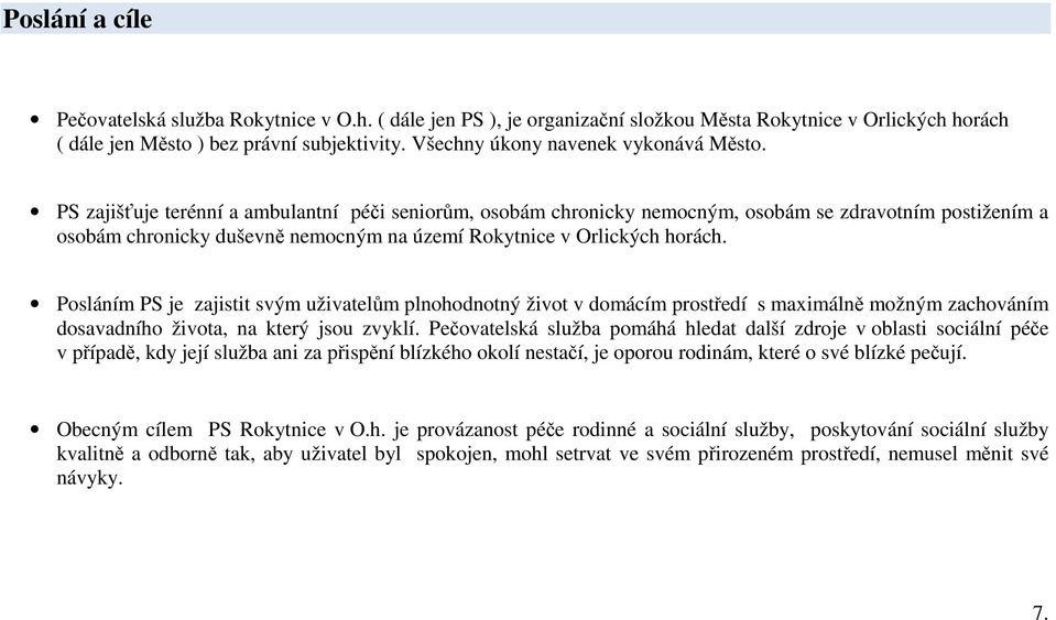 PS zajišťuje terénní a ambulantní péči seniorům, osobám chronicky nemocným, osobám se zdravotním postižením a osobám chronicky duševně nemocným na území Rokytnice v Orlických horách.