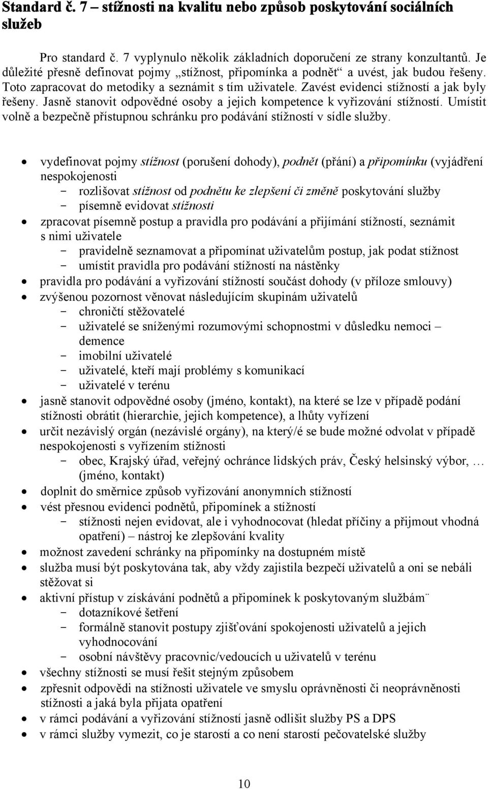 Jasně stanovit odpovědné osoby a jejich kompetence k vyřizování stížností. Umístit volně a bezpečně přístupnou schránku pro podávání stížností v sídle služby.