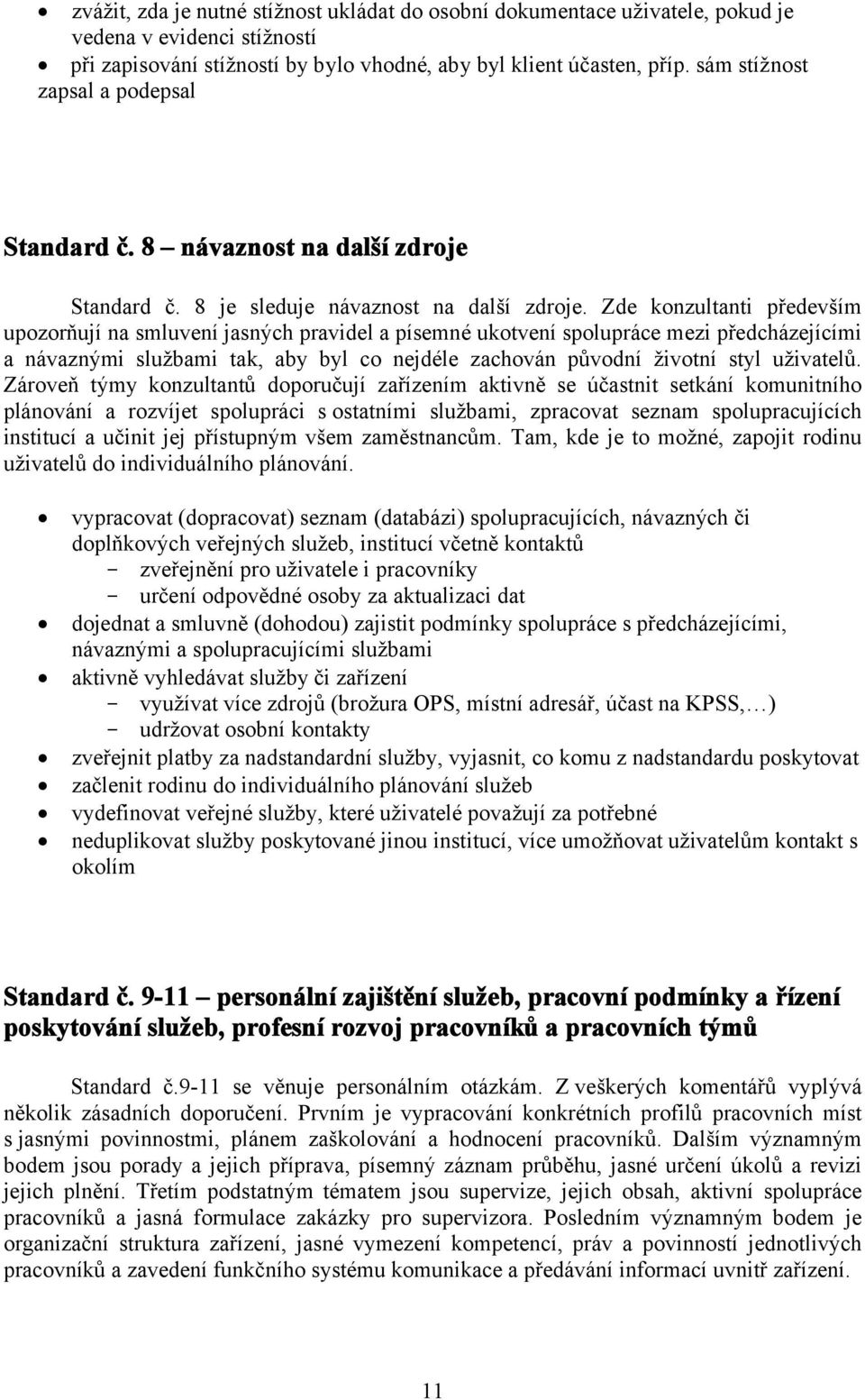 Zde konzultanti především upozorňují na smluvení jasných pravidel a písemné ukotvení spolupráce mezi předcházejícími a návaznými službami tak, aby byl co nejdéle zachován původní životní styl