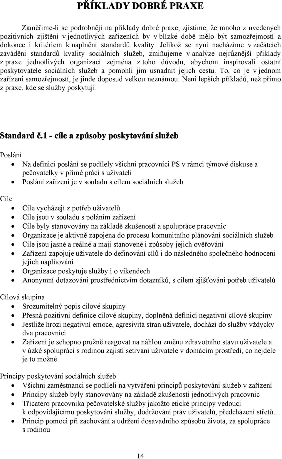 Jelikož se nyní nacházíme v začátcích zavádění standardů kvality sociálních služeb, zmiňujeme v analýze nejrůznější příklady z praxe jednotlivých organizací zejména z toho důvodu, abychom inspirovali