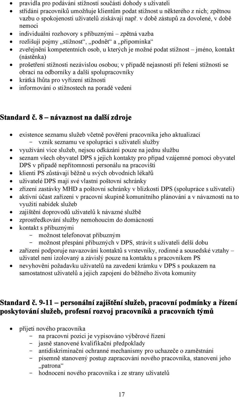 stížnost jméno, kontakt (nástěnka) prošetření stížnosti nezávislou osobou; v případě nejasností při řešení stížnosti se obrací na odborníky a další spolupracovníky krátká lhůta pro vyřízení stížnosti