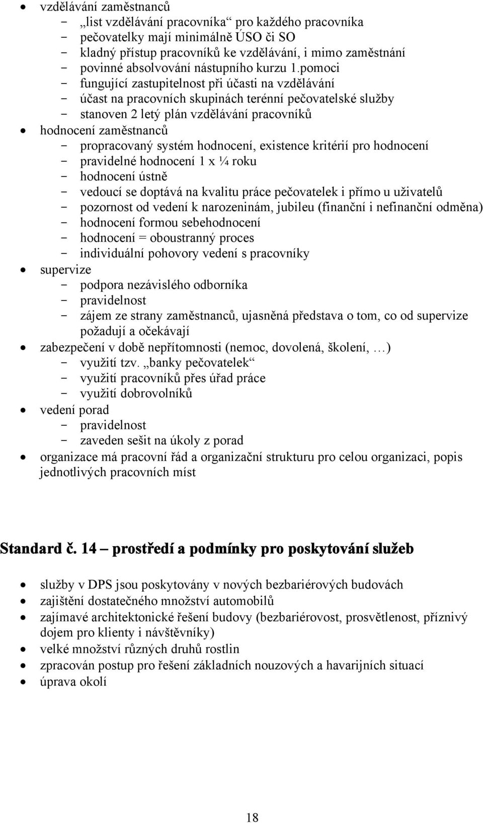 pomoci - fungující zastupitelnost při účasti na vzdělávání - účast na pracovních skupinách terénní pečovatelské služby - stanoven 2 letý plán vzdělávání pracovníků hodnocení zaměstnanců -
