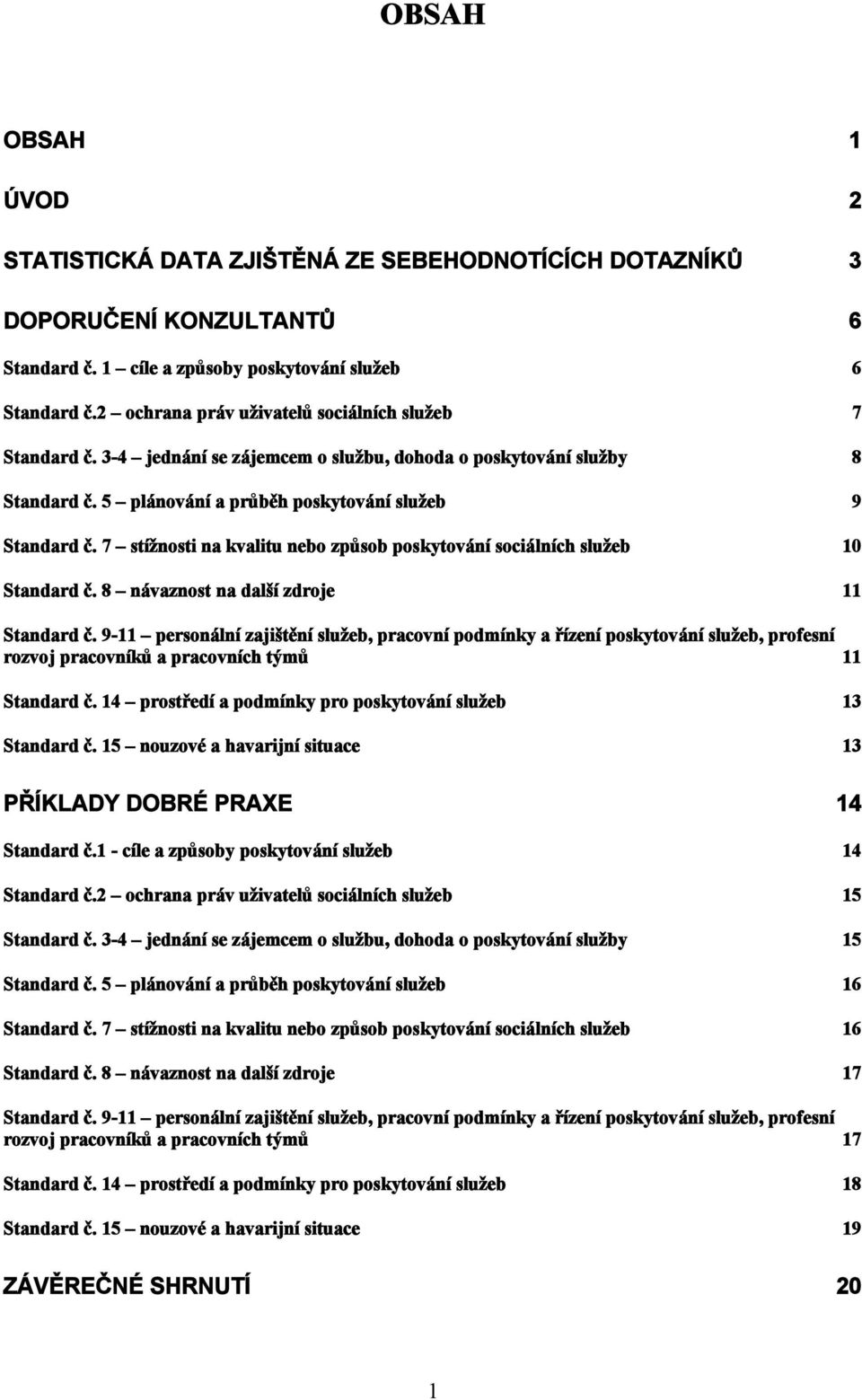 7 stížnosti na kvalitu nebo způsob poskytování sociálních služeb 10 Standard č. 8 návaznost na další zdroje 11 Standard č.