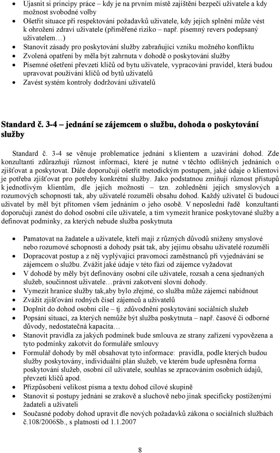 písemný revers podepsaný uživatelem ) Stanovit zásady pro poskytování služby zabraňující vzniku možného konfliktu Zvolená opatření by měla být zahrnuta v dohodě o poskytování služby Písemné ošetření