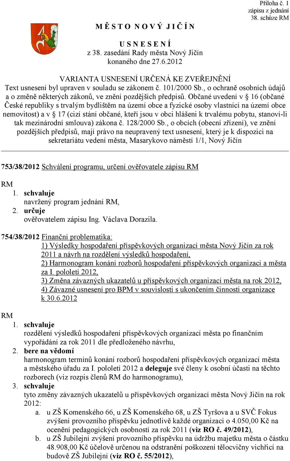 Občané uvedení v 16 (občané České republiky s trvalým bydlištěm na území obce a fyzické osoby vlastnící na území obce nemovitost) a v 17 (cizí stání občané, kteří jsou v obci hlášeni k trvalému