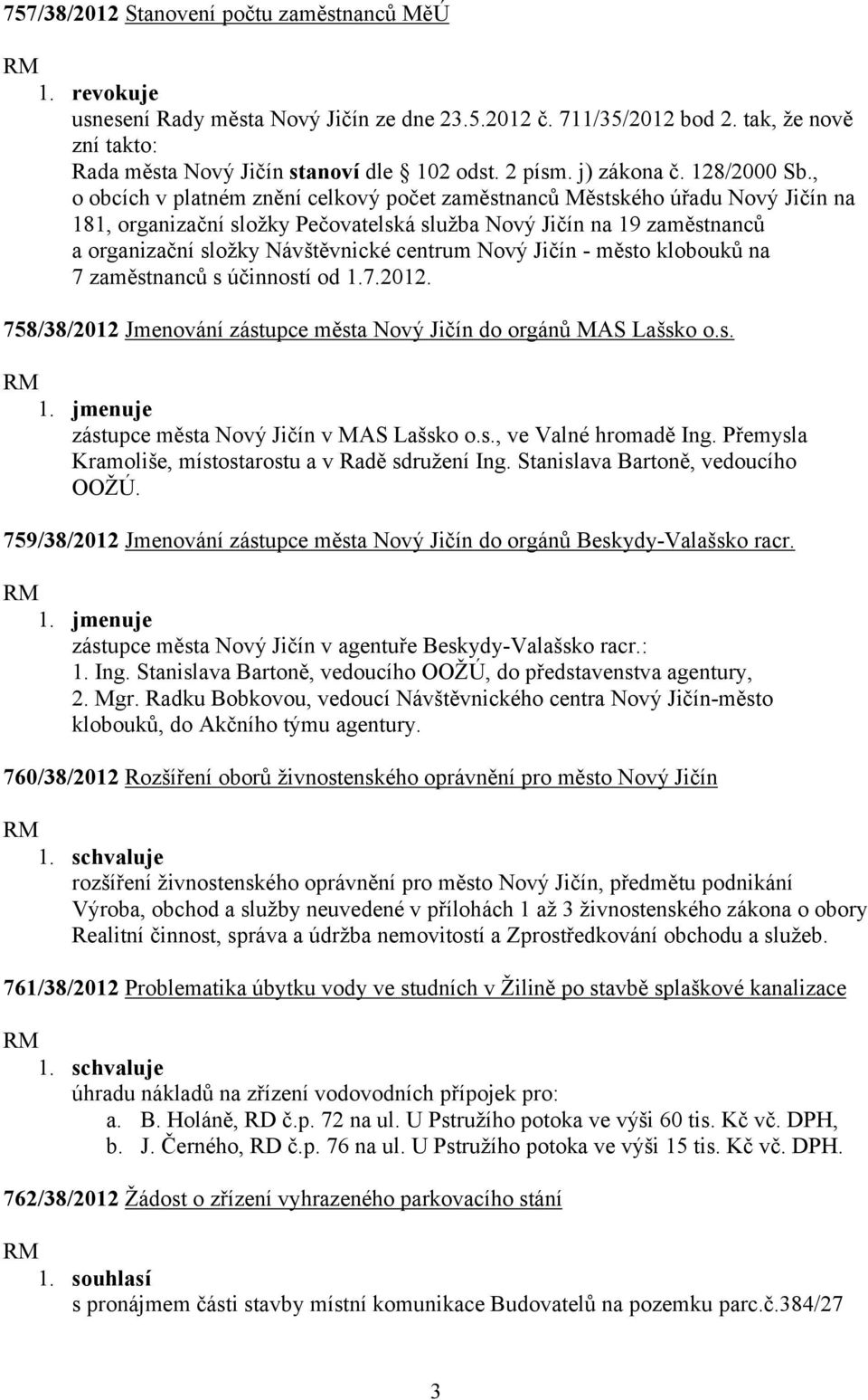 , o obcích v platném znění celkový počet zaměstnanců Městského úřadu Nový Jičín na 181, organizační složky Pečovatelská služba Nový Jičín na 19 zaměstnanců a organizační složky Návštěvnické centrum