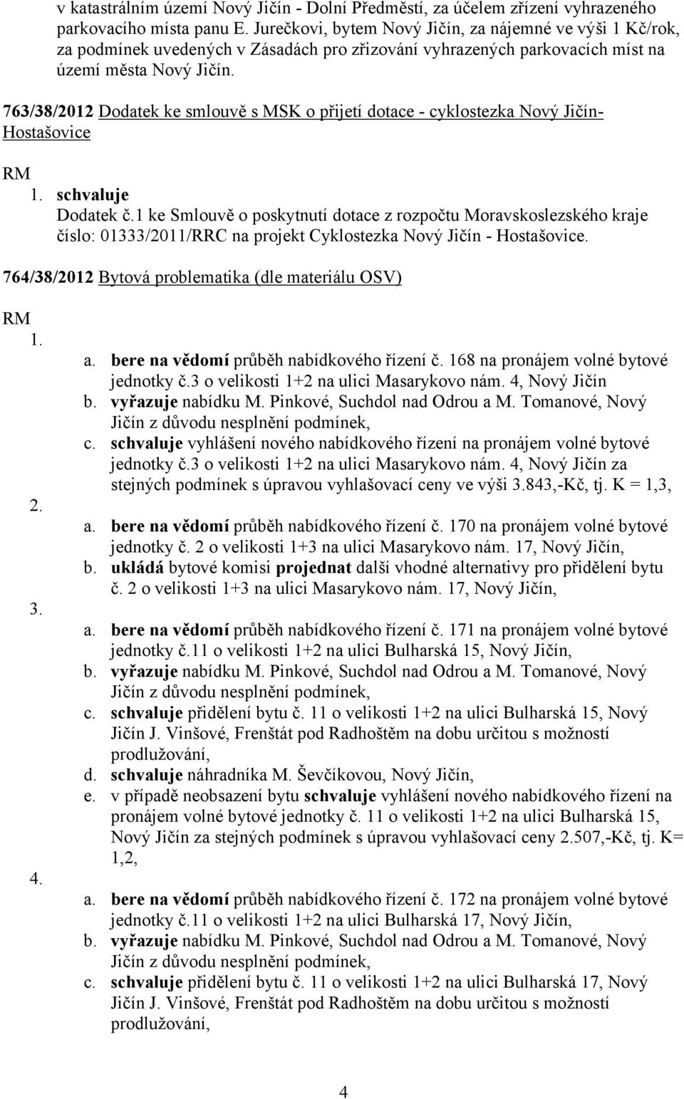 763/38/2012 Dodatek ke smlouvě s MSK o přijetí dotace - cyklostezka Nový Jičín- Hostašovice Dodatek č.