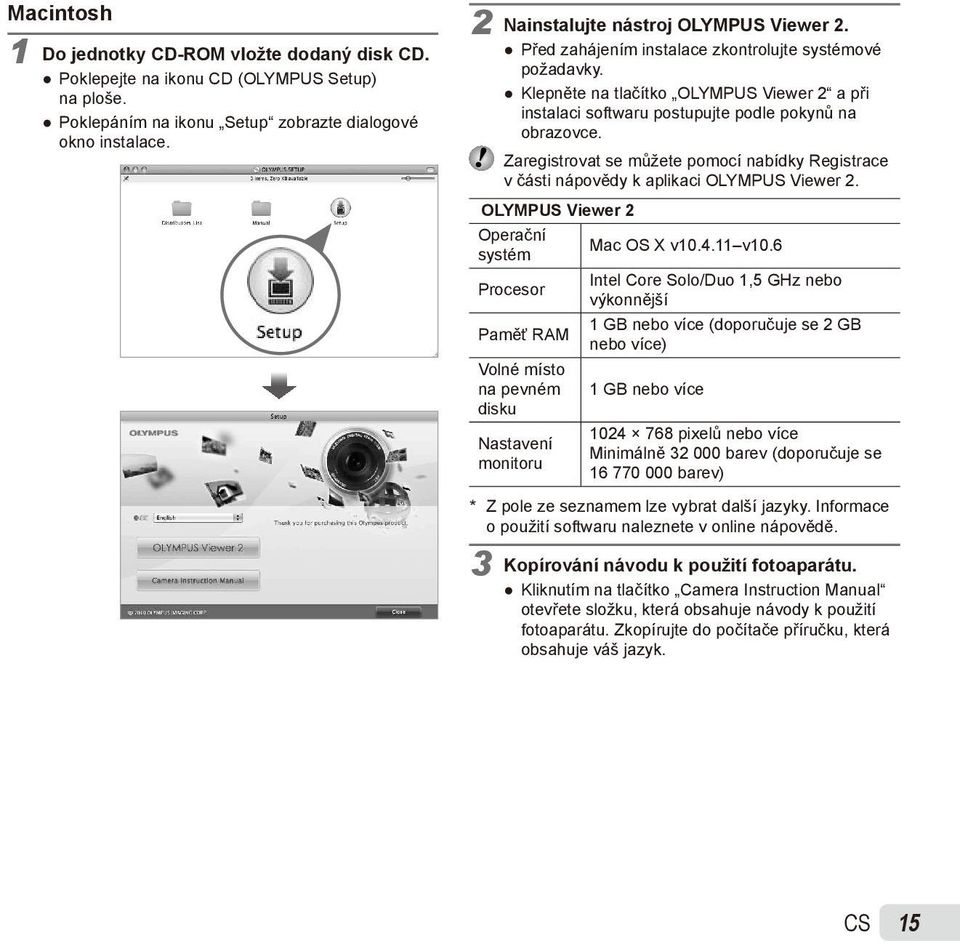 Zaregistrovat se můžete pomocí nabídky Registrace v části nápovědy k aplikaci OLYMPUS Viewer 2. OLYMPUS Viewer 2 Operační Mac OS X v10.4.11 v10.