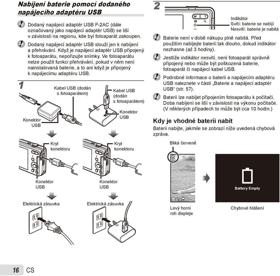 Ve fotoaparátu nelze použít funkci přehrávání, pokud v něm není nainstalovaná baterie, a to ani když je připojený k napájecímu adaptéru USB.