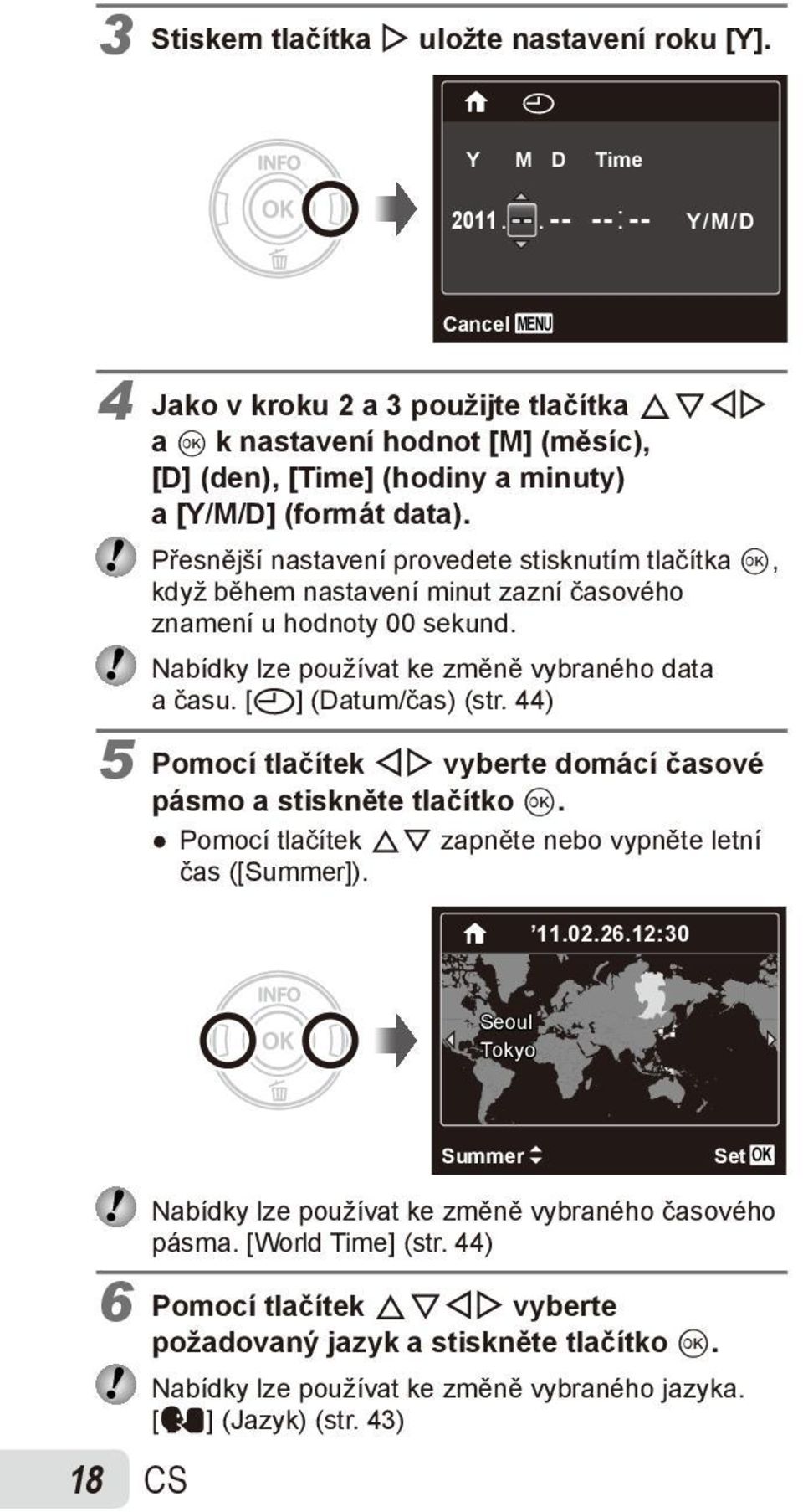 Přesnější nastavení provedete stisknutím tlačítka Q, když během nastavení minut zazní časového znamení u hodnoty 00 sekund. Nabídky lze používat ke změně vybraného data a času. [X] (Datum/čas) (str.