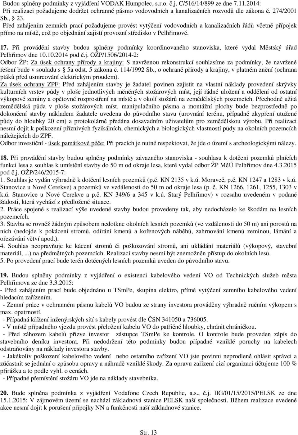 17. Při provádění stavby budou splněny podmínky koordinovaného stanoviska, které vydal Městský úřad Pelhřimov dne 10.10.2014 pod č.j.