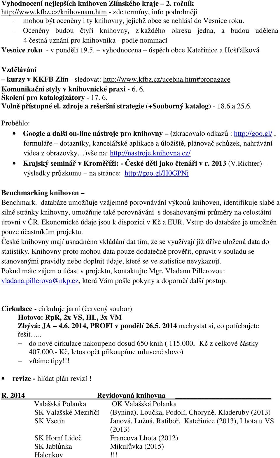 vyhodnocena úspěch obce Kateřinice a Hošťálková Vzdělávání kurzy v KKFB Zlín - sledovat: http://www.kfbz.cz/ucebna.htm#propagace Komunikační styly v knihovnické praxi - 6.