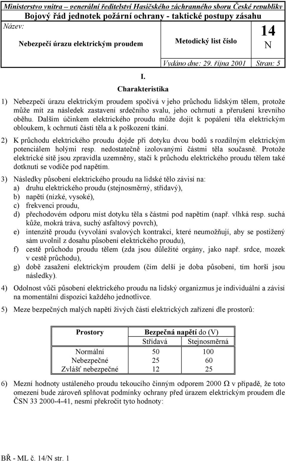 října 200 Stran: 5 ) Nebezpečí úrazu elektrickým proudem spočívá v jeho průchodu lidským tělem, protože může mít za následek zastavení srdečního svalu, jeho ochrnutí a přerušení krevního oběhu.