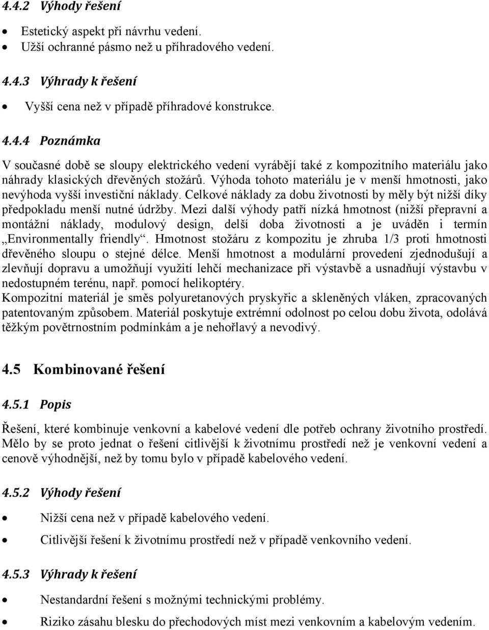 Mezi další výhody patří nízká hmotnost (nižší přepravní a montážní náklady, modulový design, delší doba životnosti a je uváděn i termín Environmentally friendly.