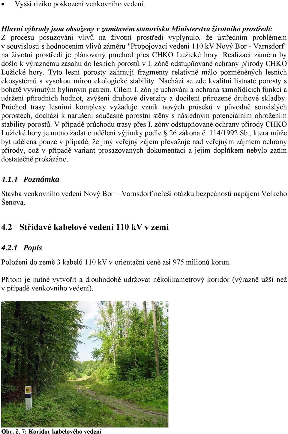 vlivů záměru "Propojovací vedení 110 kv Nový Bor - Varnsdorf" na životní prostředí je plánovaný průchod přes CHKO Lužické hory. Realizací záměru by došlo k výraznému zásahu do lesních porostů v I.