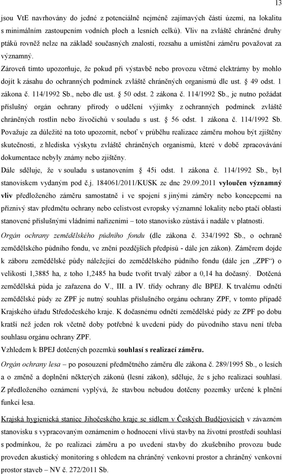 Zároveň tímto upozorňuje, že pokud při výstavbě nebo provozu větrné elektrárny by mohlo dojít k zásahu do ochranných podmínek zvláště chráněných organismů dle ust. 49 odst. 1 zákona č. 114/1992 Sb.