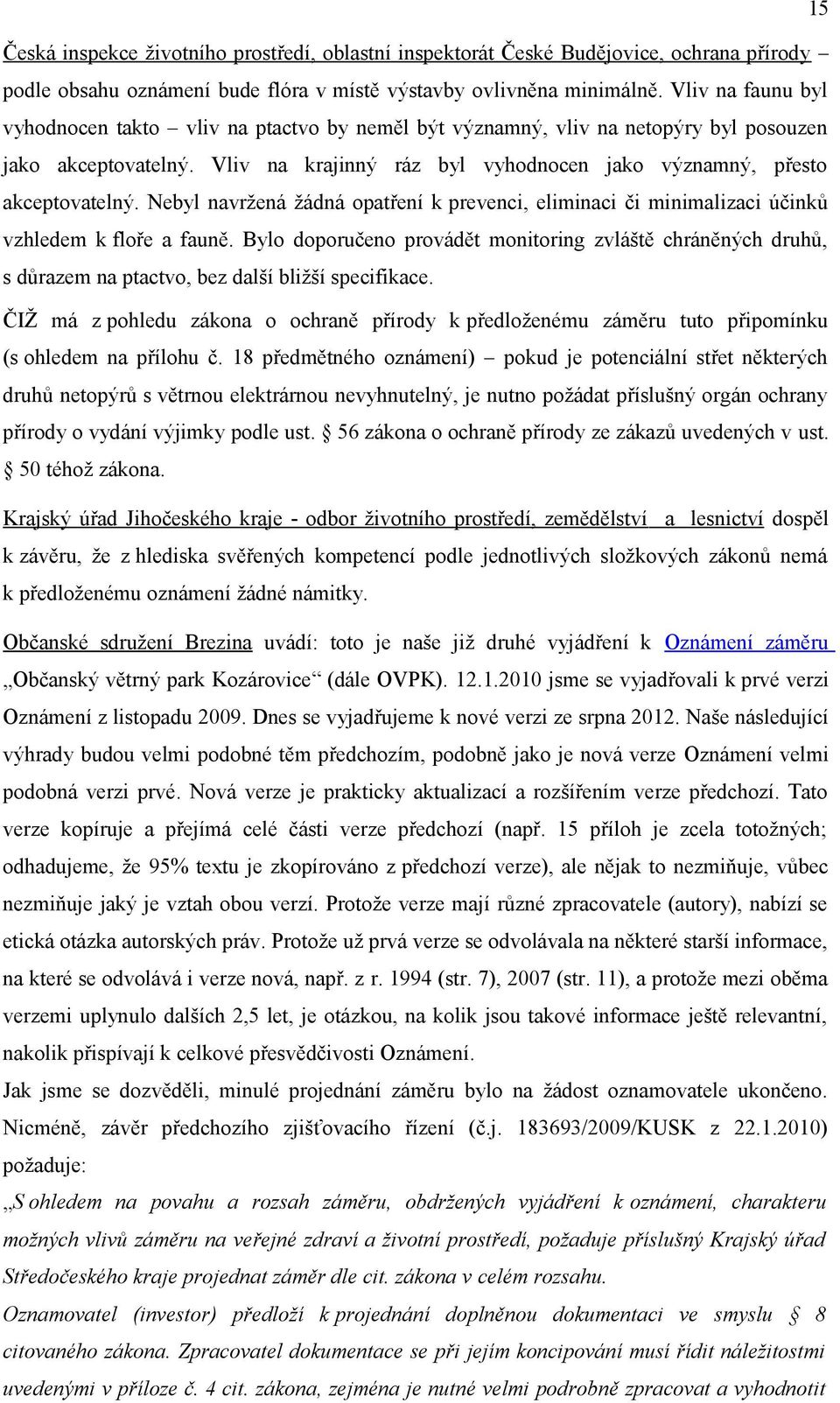 Nebyl navržená žádná opatření k prevenci, eliminaci či minimalizaci účinků vzhledem k floře a fauně.