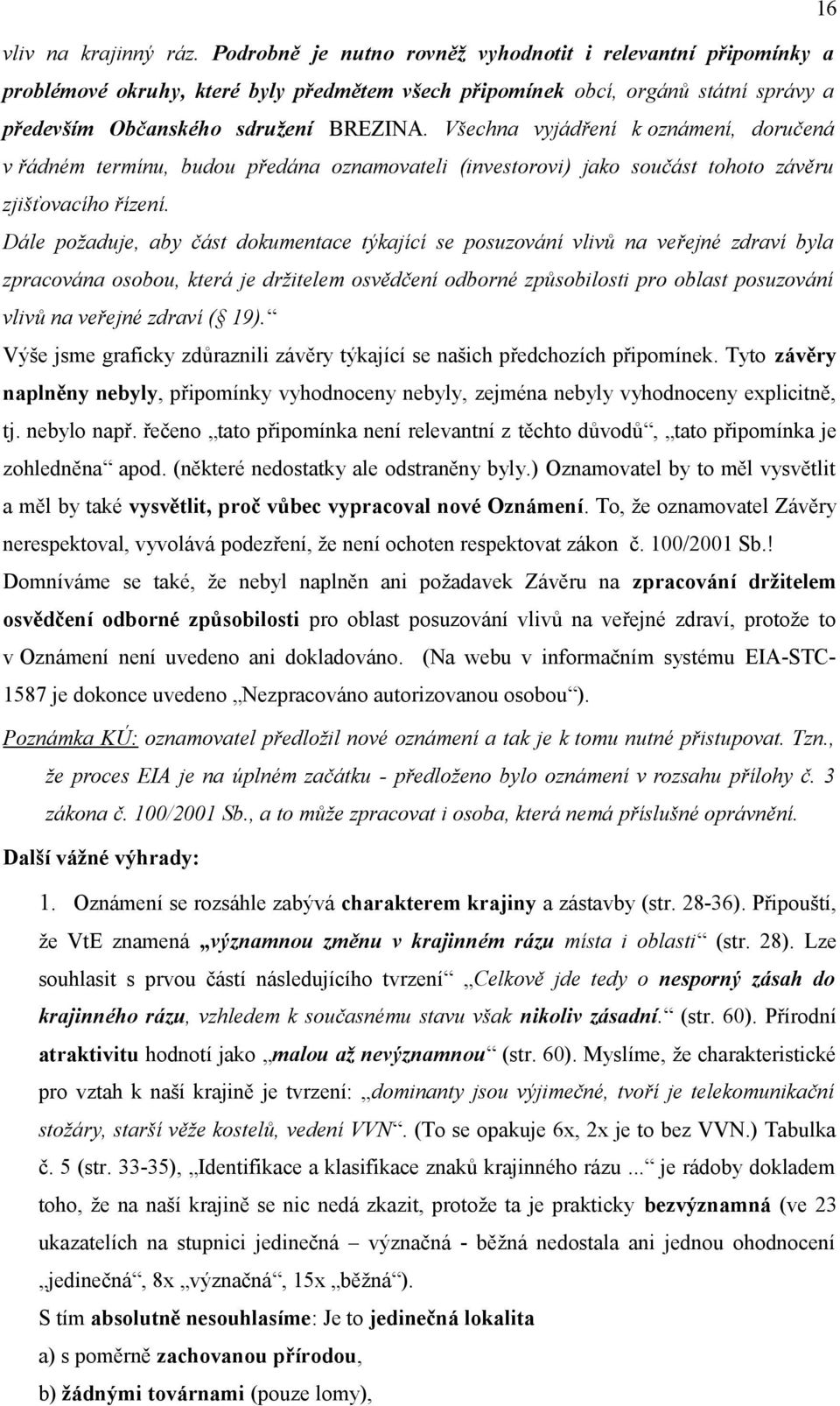 Všechna vyjádření k oznámení, doručená v řádném termínu, budou předána oznamovateli (investorovi) jako součást tohoto závěru zjišťovacího řízení.