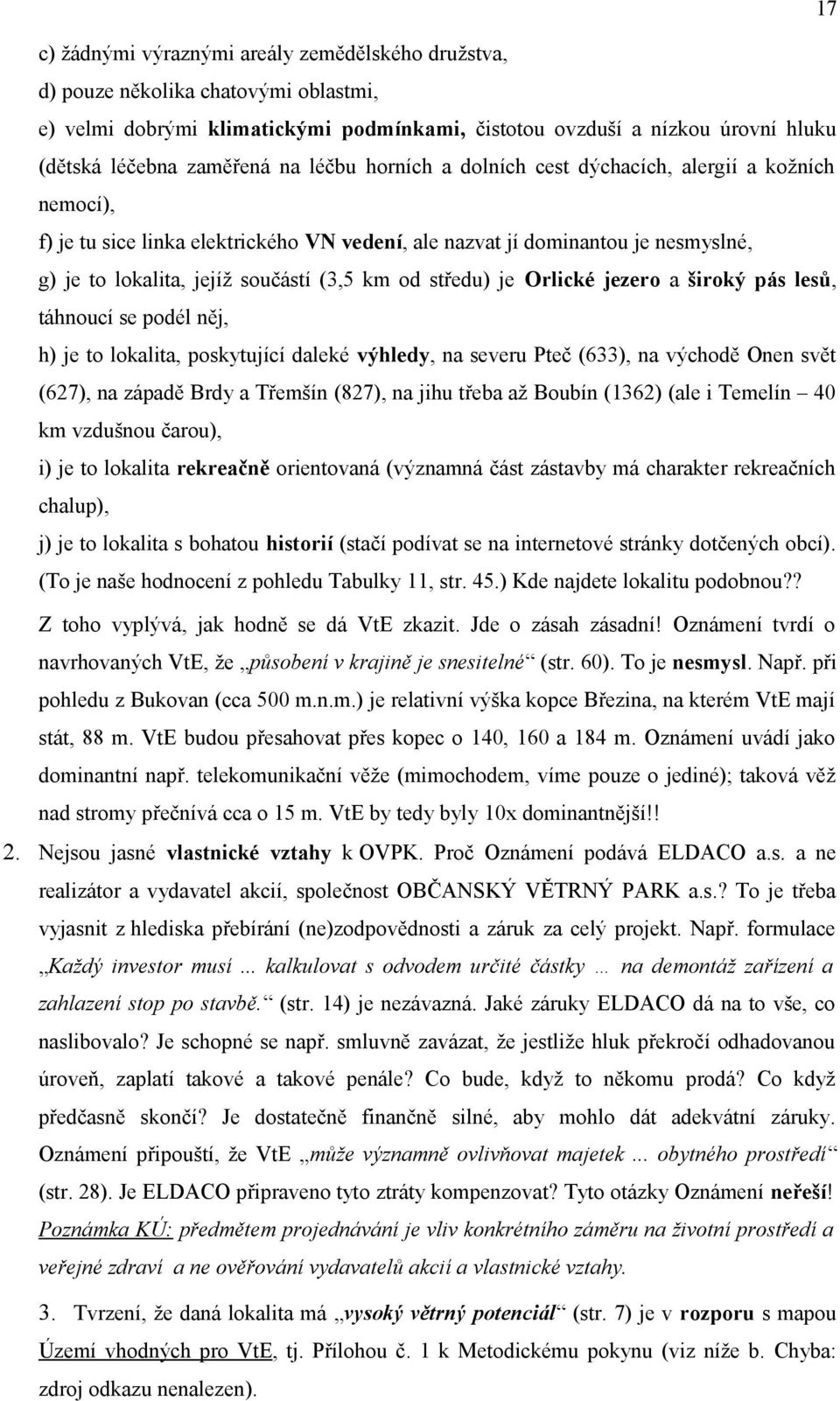 středu) je Orlické jezero a široký pás lesů, táhnoucí se podél něj, h) je to lokalita, poskytující daleké výhledy, na severu Pteč (633), na východě Onen svět (627), na západě Brdy a Třemšín (827), na