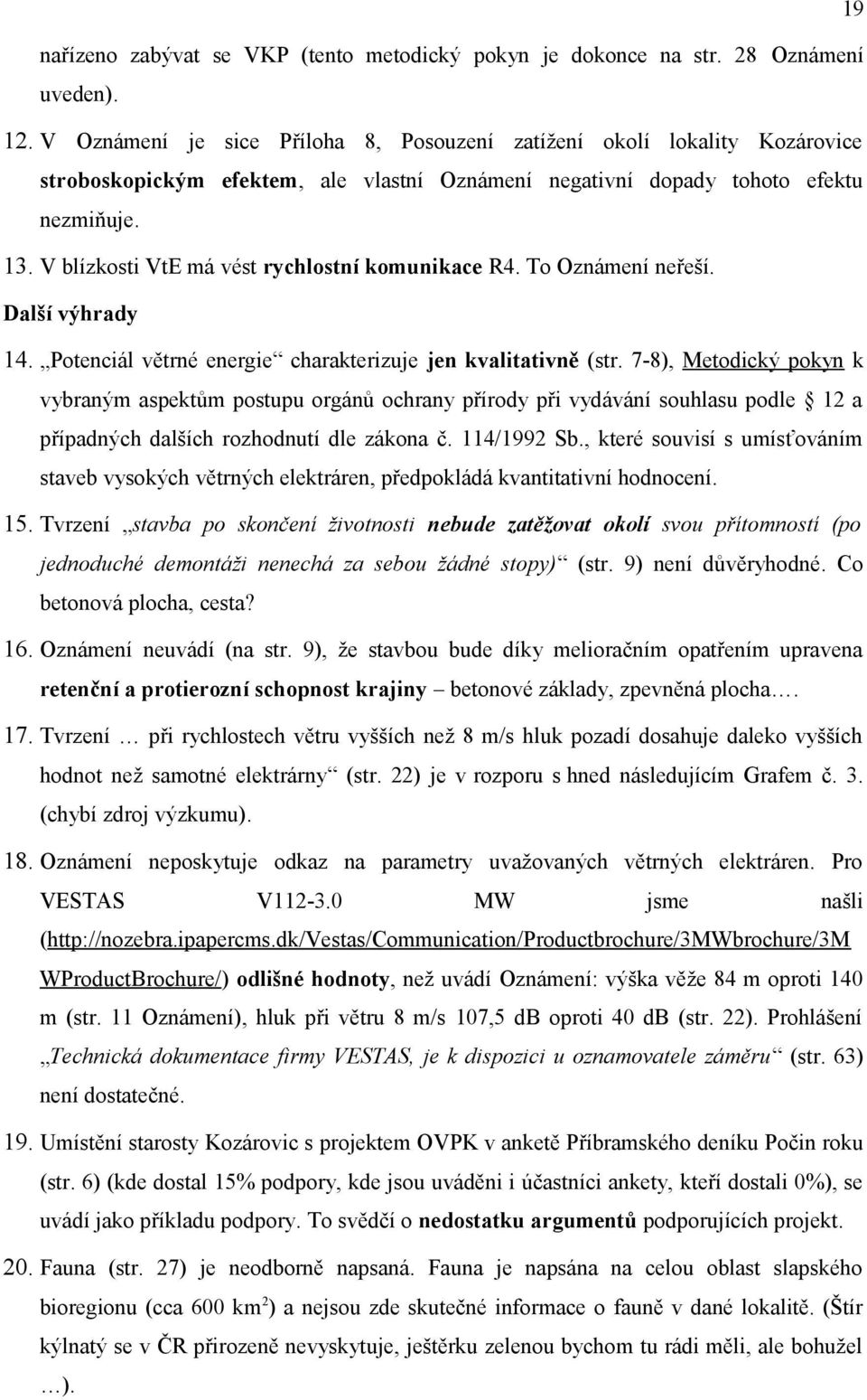 V blízkosti VtE má vést rychlostní komunikace R4. To Oznámení neřeší. Další výhrady 14. Potenciál větrné energie charakterizuje jen kvalitativně (str.