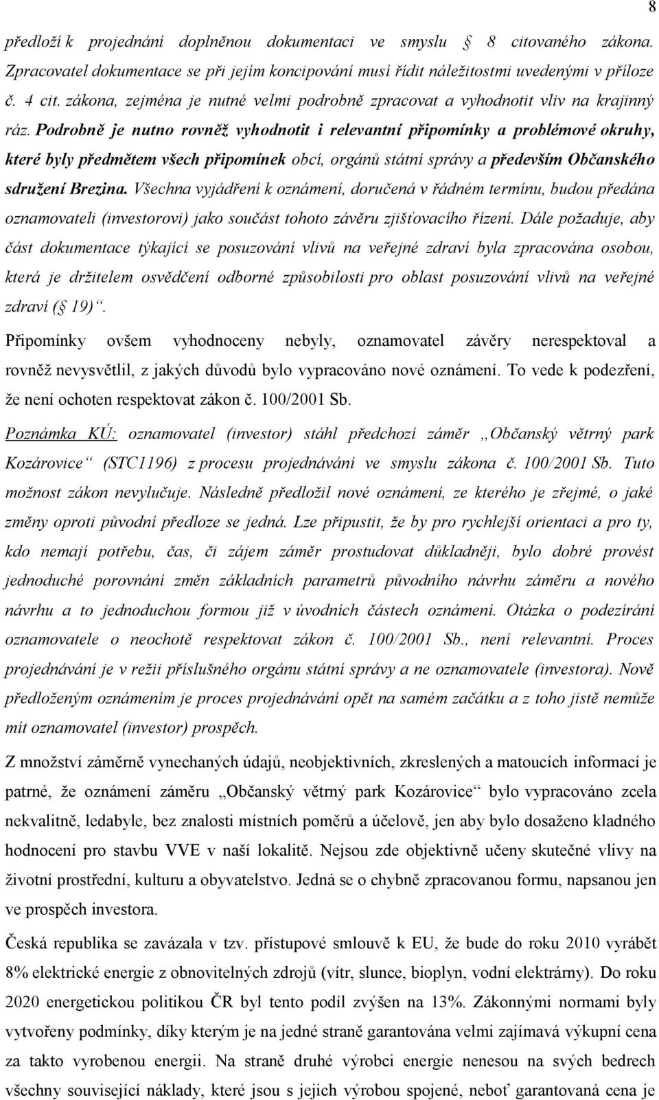 Podrobně je nutno rovněž vyhodnotit i relevantní připomínky a problémové okruhy, které byly předmětem všech připomínek obcí, orgánů státní správy a především Občanského sdružení Brezina.