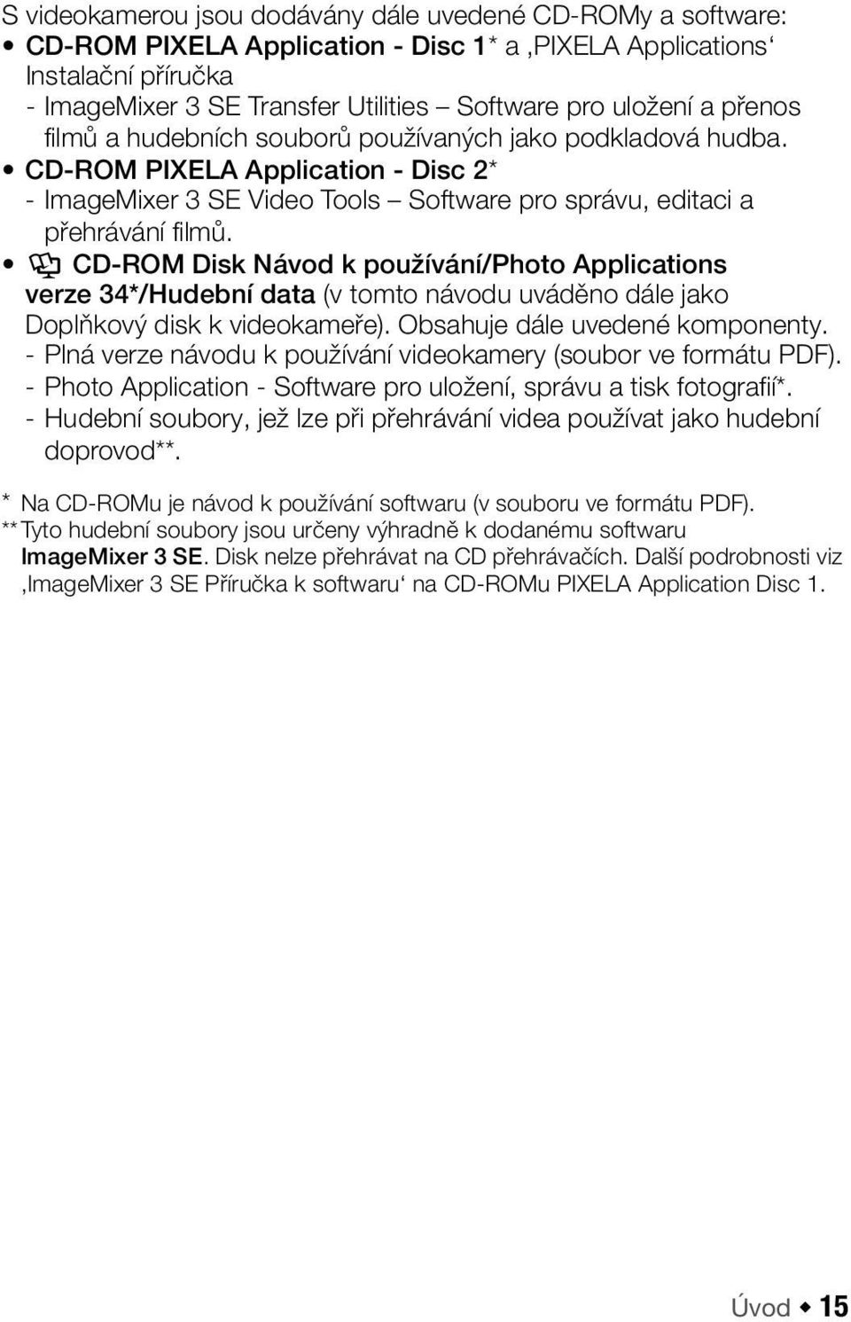 Y CD-ROM Disk Návod k používání/photo Applications verze 34*/Hudební data (v tomto návodu uváděno dále jako Doplňkový disk k videokameře). Obsahuje dále uvedené komponenty.