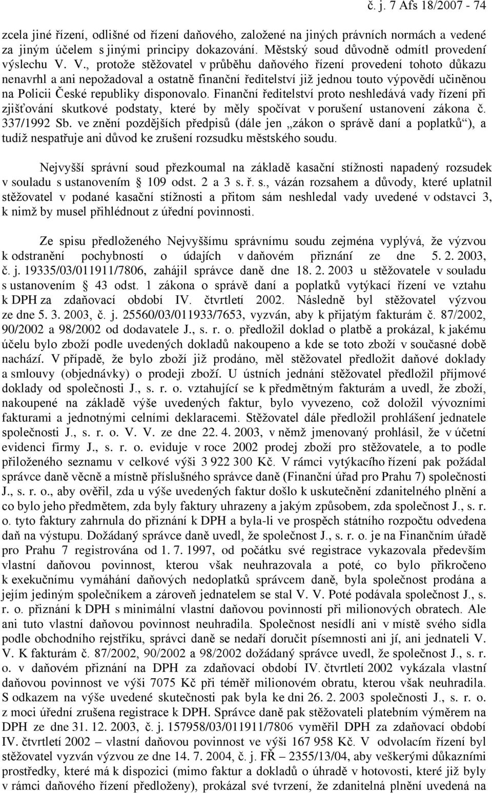 V., protože stěžovatel v průběhu daňového řízení provedení tohoto důkazu nenavrhl a ani nepožadoval a ostatně finanční ředitelství již jednou touto výpovědí učiněnou na Policii České republiky