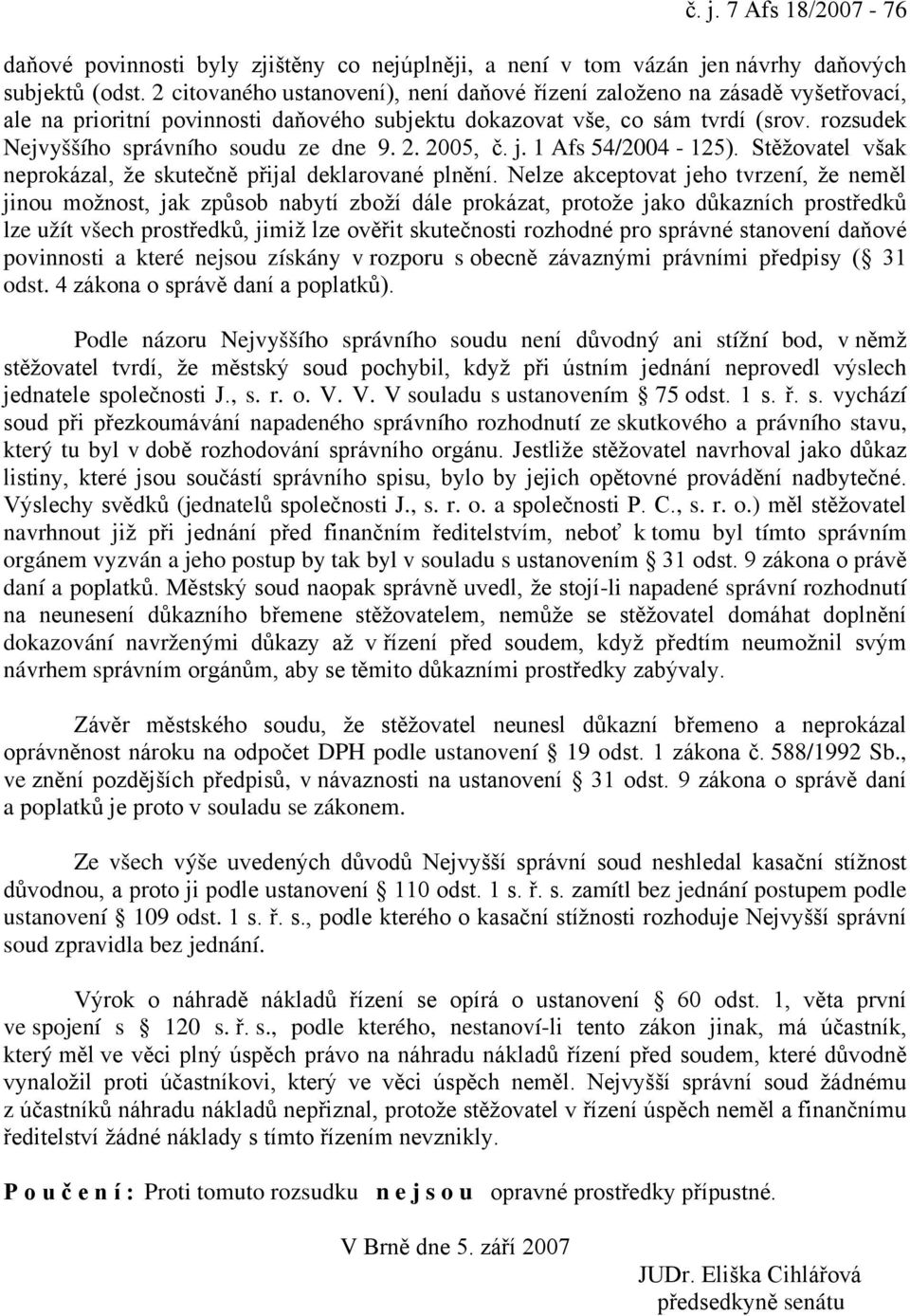 rozsudek Nejvyššího správního soudu ze dne 9. 2. 2005, č. j. 1 Afs 54/2004-125). Stěžovatel však neprokázal, že skutečně přijal deklarované plnění.