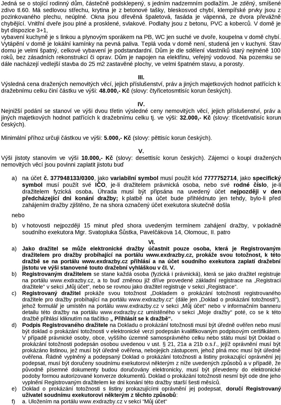 Vnitřní dveře jsou plné a prosklené, svlakové. Podlahy jsou z betonu, PVC a koberců.